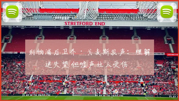 利物浦后卫乔·戈麦斯发声：理解球迷失望 但嘘声让人受伤