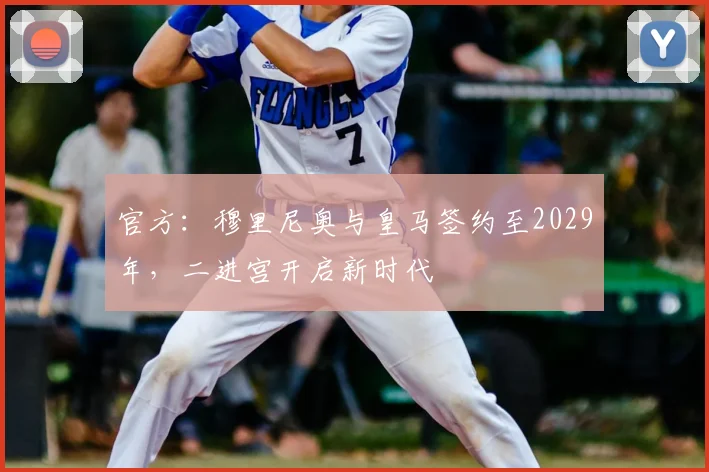 官方:穆里尼奥与皇马签约至2029年,二进宫开启新时代