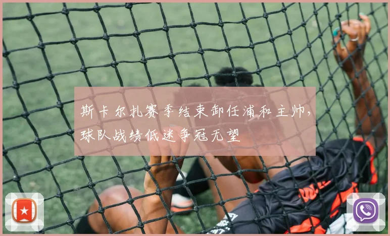 斯卡尔扎赛季结束卸任浦和主帅,球队战绩低迷争冠无望