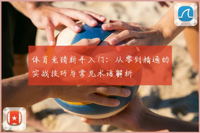 体育竞猜新手入门：从零到精通的实战技巧与常见术语解析